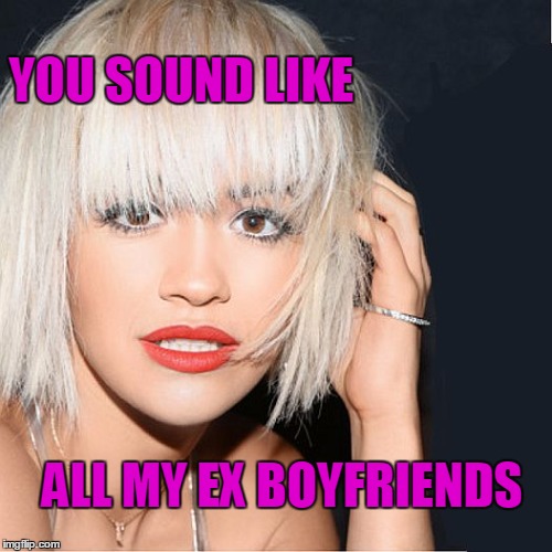 ditz | YOU SOUND LIKE ALL MY EX BOYFRIENDS | image tagged in ditz | made w/ Imgflip meme maker