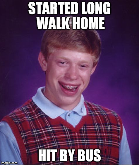 Bad Luck Brian Meme | STARTED LONG WALK HOME HIT BY BUS | image tagged in memes,bad luck brian | made w/ Imgflip meme maker