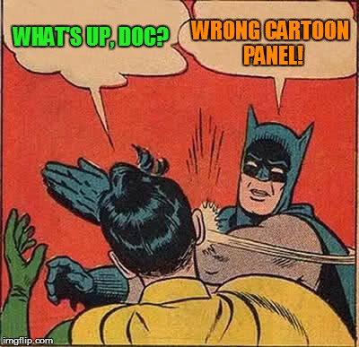 Batman Slapping Robin Meme | WRONG CARTOON PANEL! WHAT'S UP, DOC? | image tagged in memes,batman slapping robin,bugs bunny,you're doing it wrong | made w/ Imgflip meme maker