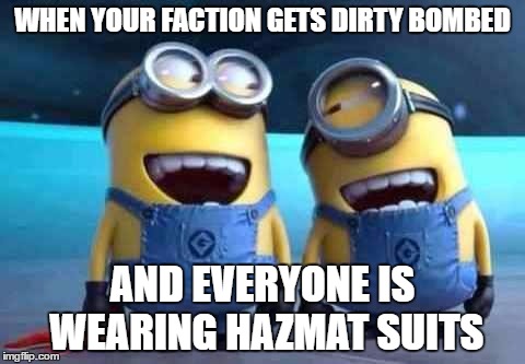 minions | WHEN YOUR FACTION GETS DIRTY BOMBED; AND EVERYONE IS WEARING HAZMAT SUITS | image tagged in minions | made w/ Imgflip meme maker