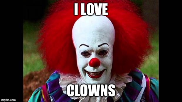 I Love Clowns | I LOVE; CLOWNS | image tagged in i love clowns | made w/ Imgflip meme maker