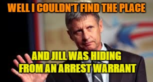 WELL I COULDN'T FIND THE PLACE AND JILL WAS HIDING FROM AN ARREST WARRANT | made w/ Imgflip meme maker