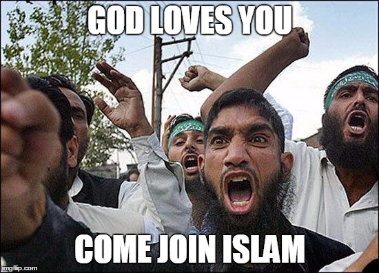 Muslim rage boy | GOD LOVES YOU; COME JOIN ISLAM | image tagged in muslim rage boy | made w/ Imgflip meme maker