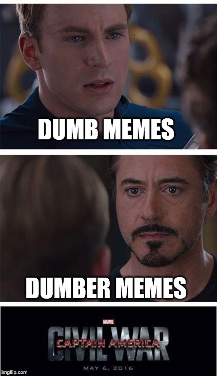 dumb memes weekend submission 3 | DUMB MEMES; DUMBER MEMES | image tagged in memes,marvel civil war 1 | made w/ Imgflip meme maker