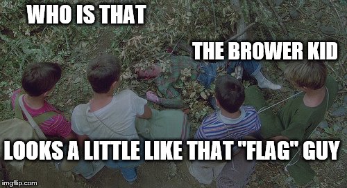 WHO IS THAT THE BROWER KID LOOKS A LITTLE LIKE THAT "FLAG" GUY | made w/ Imgflip meme maker