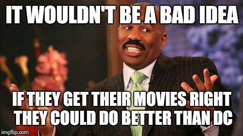 Steve Harvey Meme | IT WOULDN'T BE A BAD IDEA IF THEY GET THEIR MOVIES RIGHT THEY COULD DO BETTER THAN DC | image tagged in memes,steve harvey | made w/ Imgflip meme maker