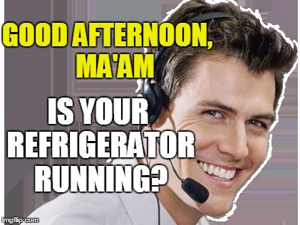 rep | GOOD AFTERNOON,   MA'AM IS YOUR REFRIGERATOR RUNNING? | image tagged in rep | made w/ Imgflip meme maker