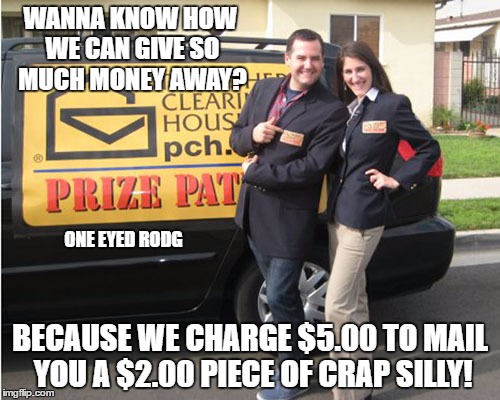 WANNA KNOW HOW WE CAN GIVE SO MUCH MONEY AWAY? ONE EYED RODG; BECAUSE WE CHARGE $5.00 TO MAIL YOU A $2.00 PIECE OF CRAP SILLY! | image tagged in one eyed rodg | made w/ Imgflip meme maker