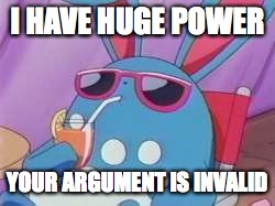 Pokemon Deal With It | I HAVE HUGE POWER; YOUR ARGUMENT IS INVALID | image tagged in pokemon deal with it | made w/ Imgflip meme maker