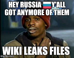 Y'all Got Any More Of That Meme | HEY RUSSIA 󾓬Y'ALL GOT ANYMORE OF THEM; WIKI LEAKS FILES | image tagged in memes,yall got any more of | made w/ Imgflip meme maker