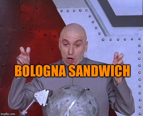 Dr Evil Laser Meme | BOLOGNA SANDWICH | image tagged in memes,dr evil laser | made w/ Imgflip meme maker