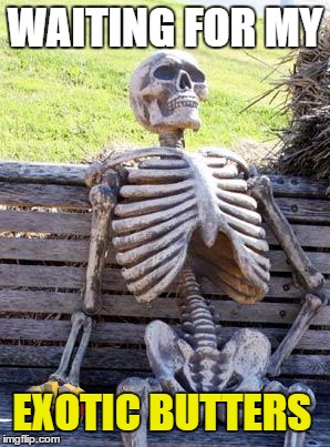 Waiting Skeleton Meme | WAITING FOR MY; EXOTIC BUTTERS | image tagged in memes,waiting skeleton | made w/ Imgflip meme maker