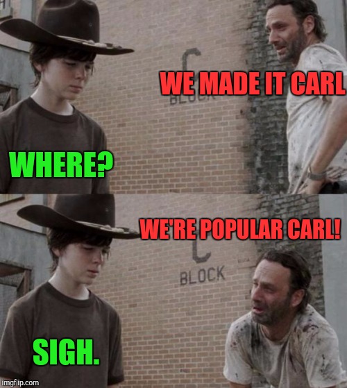 EFF the Zombies | WE MADE IT CARL; WHERE? WE'RE POPULAR CARL! SIGH. | image tagged in memes,rick and carl | made w/ Imgflip meme maker