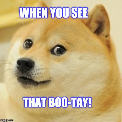 Doge | WHEN YOU SEE; THAT BOO-TAY! | image tagged in memes,doge | made w/ Imgflip meme maker