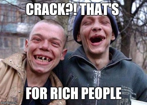 CRACK?! THAT'S FOR RICH PEOPLE | made w/ Imgflip meme maker