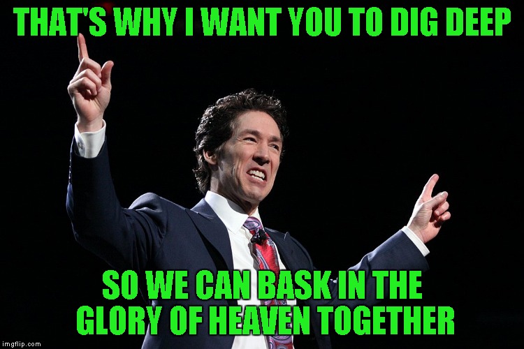 THAT'S WHY I WANT YOU TO DIG DEEP SO WE CAN BASK IN THE GLORY OF HEAVEN TOGETHER | made w/ Imgflip meme maker