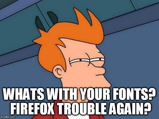 Futurama Fry Meme | WHATS WITH YOUR FONTS? FIREFOX TROUBLE AGAIN? | image tagged in memes,futurama fry | made w/ Imgflip meme maker