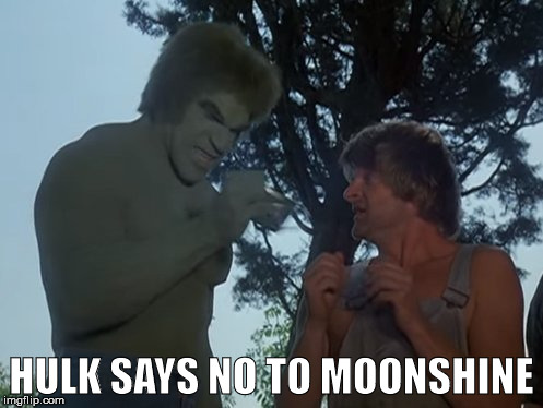 Hulk | HULK SAYS NO TO MOONSHINE | image tagged in hulk | made w/ Imgflip meme maker