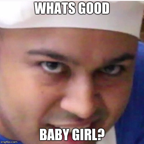 WHATS GOOD; BABY GIRL? | image tagged in dashiexp | made w/ Imgflip meme maker