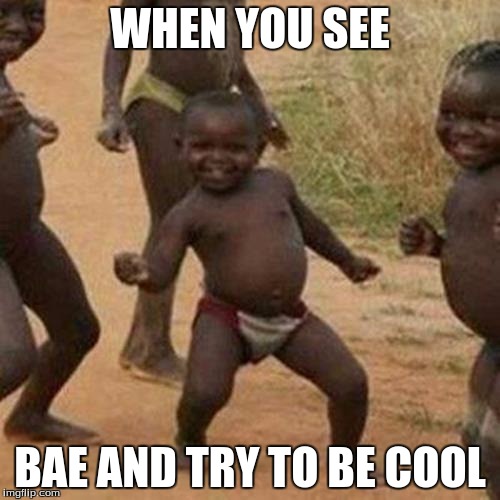 Third World Success Kid | WHEN YOU SEE; BAE AND TRY TO BE COOL | image tagged in memes,third world success kid | made w/ Imgflip meme maker