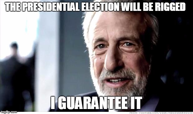 Ha! Ha! | THE PRESIDENTIAL ELECTION WILL BE RIGGED; I GUARANTEE IT | image tagged in memes,i guarantee it | made w/ Imgflip meme maker