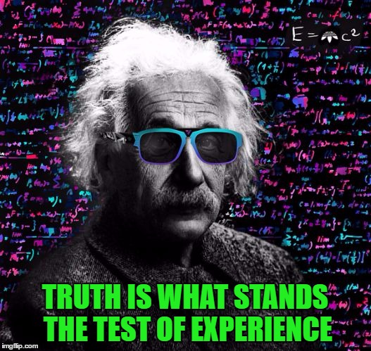 Albert Einstein | TRUTH IS WHAT STANDS THE TEST OF EXPERIENCE | image tagged in memes,albert einstein,quotes | made w/ Imgflip meme maker
