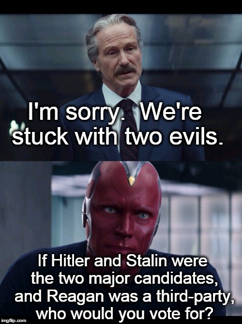 Ross and vision | I'm sorry.  We're stuck with two evils. If Hitler and Stalin were the two major candidates, and Reagan was a third-party, who would you vote for? | image tagged in ross and vision,trump,hillary,evan mcmullin | made w/ Imgflip meme maker