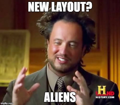 Ancient Aliens | NEW LAYOUT? ALIENS | image tagged in memes,ancient aliens | made w/ Imgflip meme maker