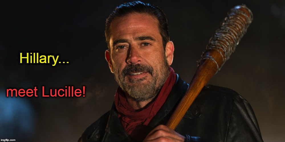Hillary...meet Lucille! | Hillary... meet Lucille! | image tagged in negan and lucille,hillary clinton | made w/ Imgflip meme maker
