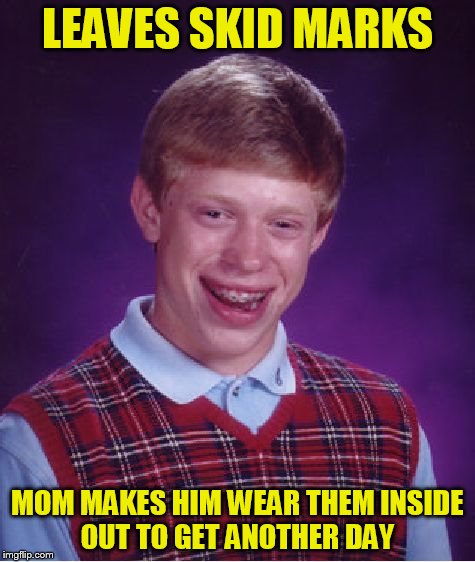 Bad Luck Brian Meme | LEAVES SKID MARKS MOM MAKES HIM WEAR THEM INSIDE OUT TO GET ANOTHER DAY | image tagged in memes,bad luck brian | made w/ Imgflip meme maker
