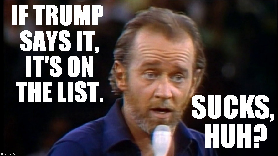 IF TRUMP SAYS IT, IT'S ON THE LIST. SUCKS, HUH? | made w/ Imgflip meme maker