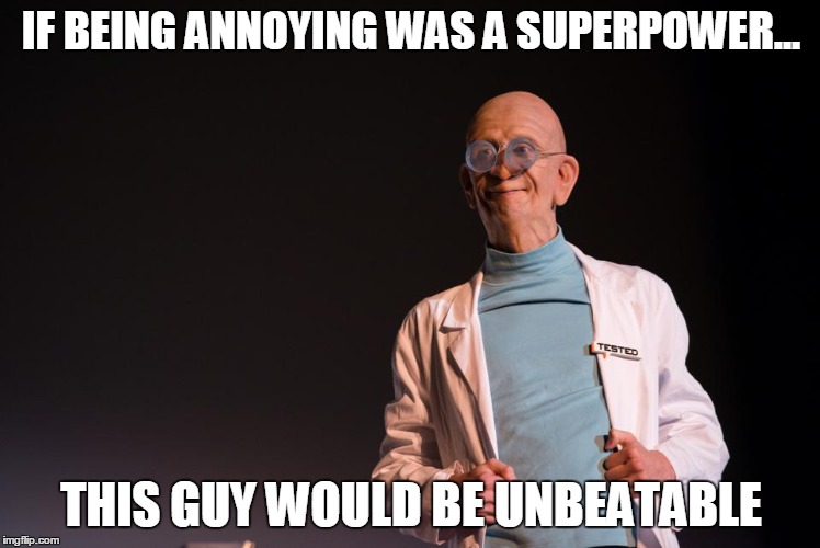 annoying man | IF BEING ANNOYING WAS A SUPERPOWER... THIS GUY WOULD BE UNBEATABLE | image tagged in superhero | made w/ Imgflip meme maker