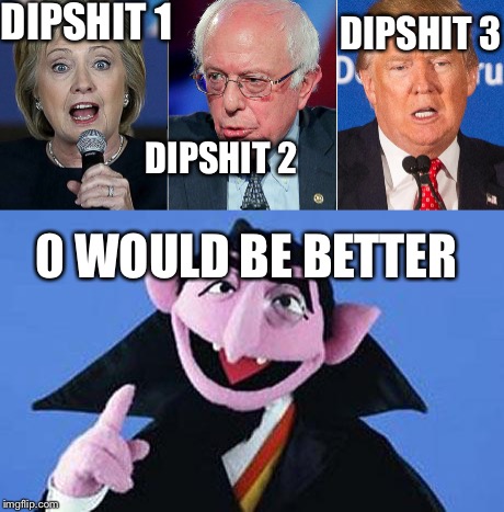 DIPSHIT 1; DIPSHIT 3; DIPSHIT 2; 0 WOULD BE BETTER | image tagged in memes,donald trump,hillary clinton,bernie sanders,the count | made w/ Imgflip meme maker