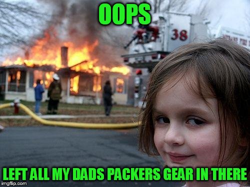 Disaster Girl Meme | OOPS LEFT ALL MY DADS PACKERS GEAR IN THERE | image tagged in memes,disaster girl | made w/ Imgflip meme maker