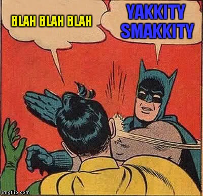 Batman Slapping Robin | BLAH BLAH BLAH; YAKKITY SMAKKITY | image tagged in memes,batman slapping robin | made w/ Imgflip meme maker