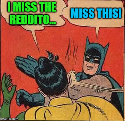 Batman Slapping Robin Meme | I MISS THE REDDITO... MISS THIS! | image tagged in memes,batman slapping robin | made w/ Imgflip meme maker