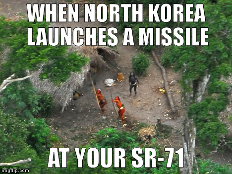 Really?! | WHEN NORTH KOREA LAUNCHES A MISSILE; AT YOUR SR-71 | image tagged in meme,funny,north korea,military humor | made w/ Imgflip meme maker