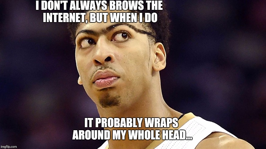Extreme Browsing | I DON'T ALWAYS BROWS THE INTERNET, BUT WHEN I DO; IT PROBABLY WRAPS AROUND MY WHOLE HEAD... | image tagged in basketball,memes,funny,sports,nba | made w/ Imgflip meme maker