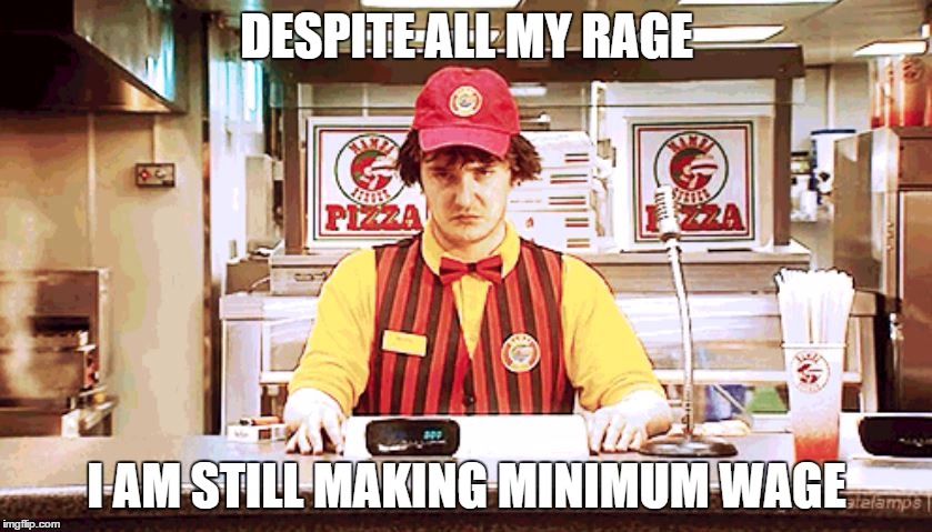 Admit it, you sang it in your head | DESPITE ALL MY RAGE; I AM STILL MAKING MINIMUM WAGE | image tagged in fast food,mcdonald's,bad luck brian,funny,hahaha | made w/ Imgflip meme maker