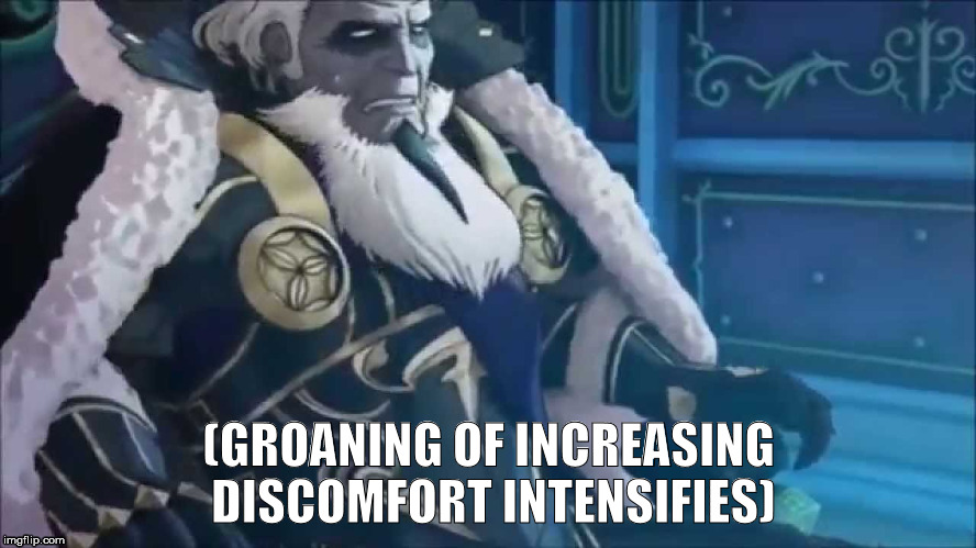 (GROANING OF INCREASING DISCOMFORT INTENSIFIES) | image tagged in fire emblem fates | made w/ Imgflip meme maker