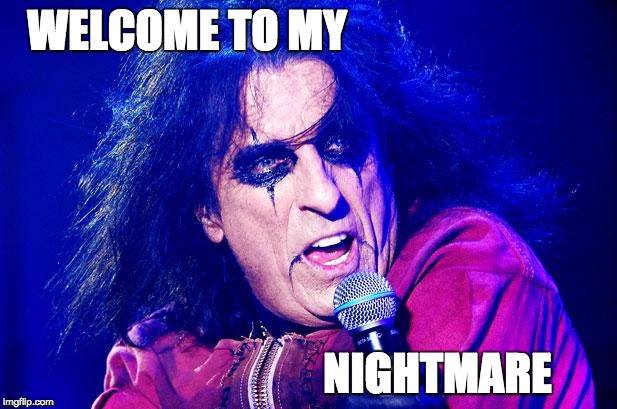 WELCOME TO MY NIGHTMARE | made w/ Imgflip meme maker