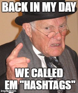 Back In My Day Meme | BACK IN MY DAY WE CALLED EM "HASHTAGS" | image tagged in memes,back in my day | made w/ Imgflip meme maker