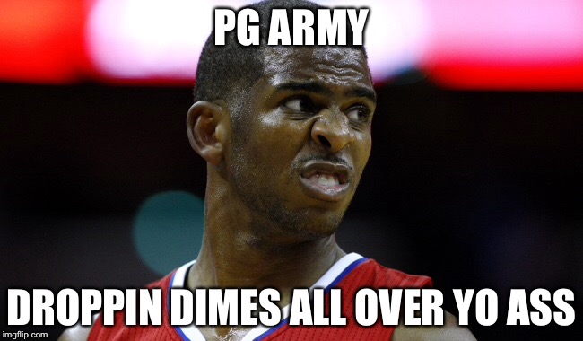 PG ARMY; DROPPIN DIMES ALL OVER YO ASS | image tagged in chris paul | made w/ Imgflip meme maker