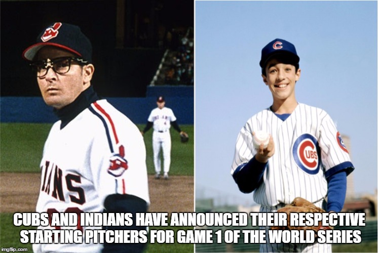 Starting Pitchers | CUBS AND INDIANS HAVE ANNOUNCED THEIR RESPECTIVE STARTING PITCHERS FOR GAME 1 OF THE WORLD SERIES | image tagged in mlb,world series,chicago cubs,cleveland indians | made w/ Imgflip meme maker