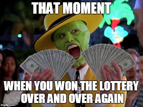 Money Money Meme | THAT MOMENT; WHEN YOU WON THE LOTTERY OVER AND OVER AGAIN | image tagged in memes,money money | made w/ Imgflip meme maker