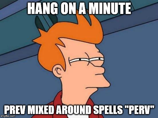 Futurama Fry Meme | HANG ON A MINUTE; PREV MIXED AROUND SPELLS "PERV" | image tagged in memes,futurama fry | made w/ Imgflip meme maker