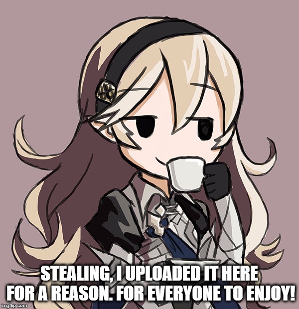 Corrin Being Smug While Drinking Tea | STEALING, I UPLOADED IT HERE FOR A REASON. FOR EVERYONE TO ENJOY! | image tagged in corrin being smug while drinking tea | made w/ Imgflip meme maker