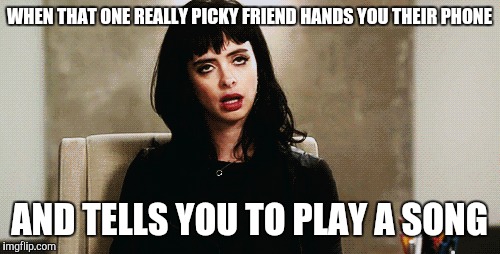 "Well this band is really good so you may not like them." |  WHEN THAT ONE REALLY PICKY FRIEND HANDS YOU THEIR PHONE; AND TELLS YOU TO PLAY A SONG | image tagged in memes,music,spotify,annoying | made w/ Imgflip meme maker