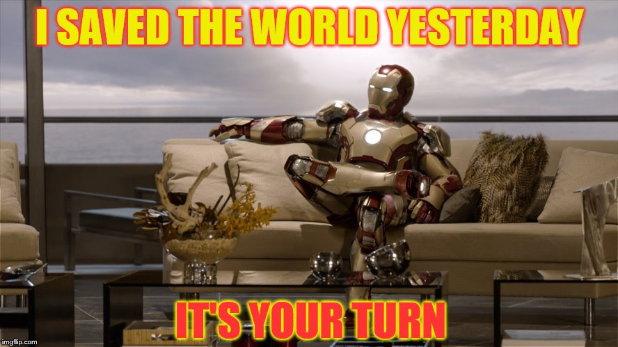 Lazy ironman  | I SAVED THE WORLD YESTERDAY; IT'S YOUR TURN | image tagged in lazy ironman | made w/ Imgflip meme maker