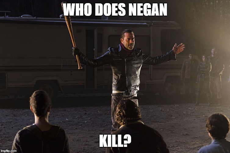 Negan-Wait | WHO DOES NEGAN; KILL? | image tagged in negan-wait | made w/ Imgflip meme maker